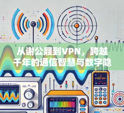 从谢公屐到VPN，跨越千年的通信智慧与数字隐私保护